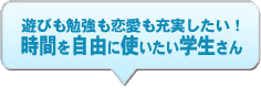 時間を自由に使いたい学生さん